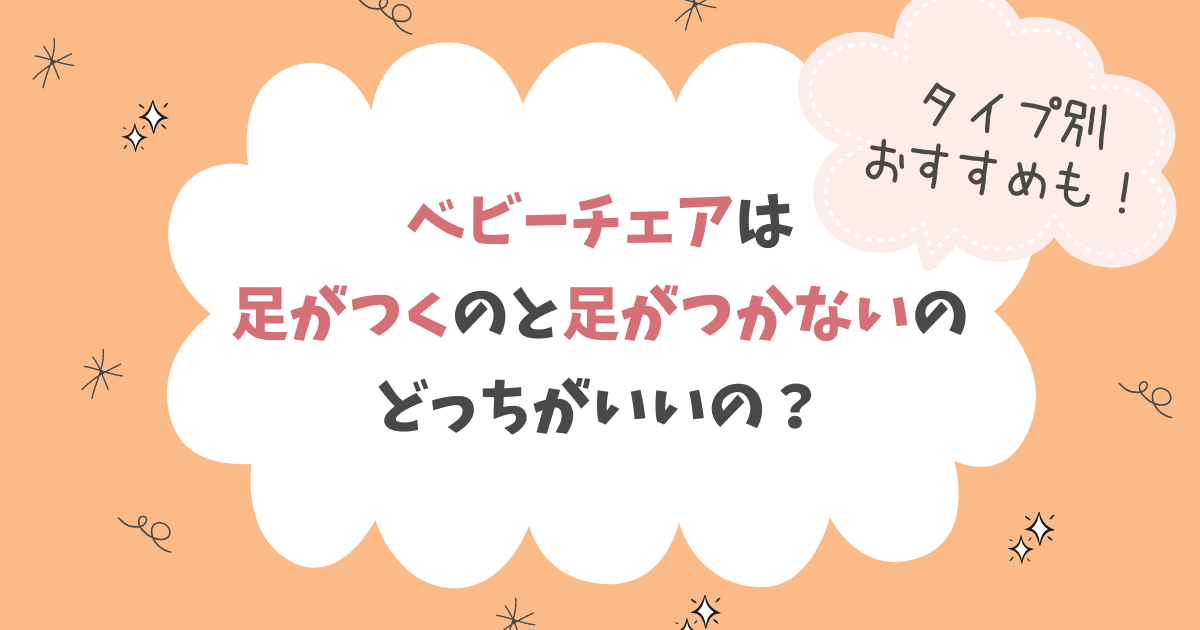 ベビーチェアは足がつくのと足がつかないのどっちがいいの？