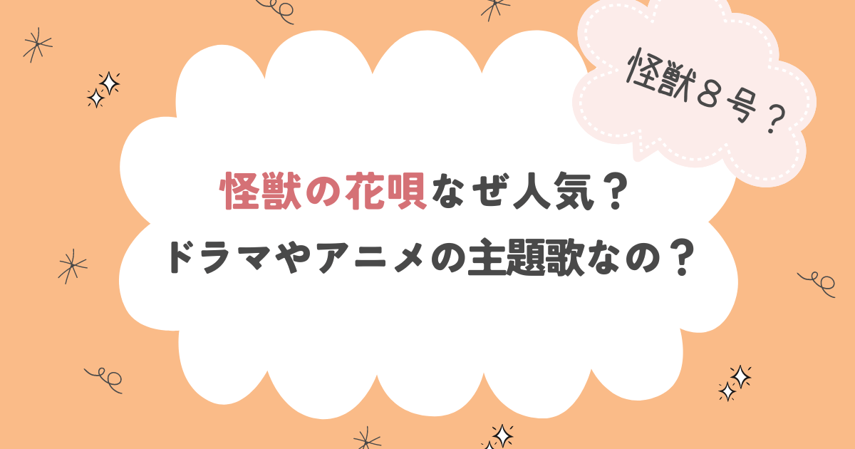 怪獣の花唄なぜ人気？ドラマやアニメ怪獣八号の主題歌なのか調査！