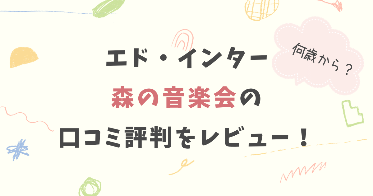 エドインター森の音楽会の口コミ評判をレビュー！何歳から遊べるの？