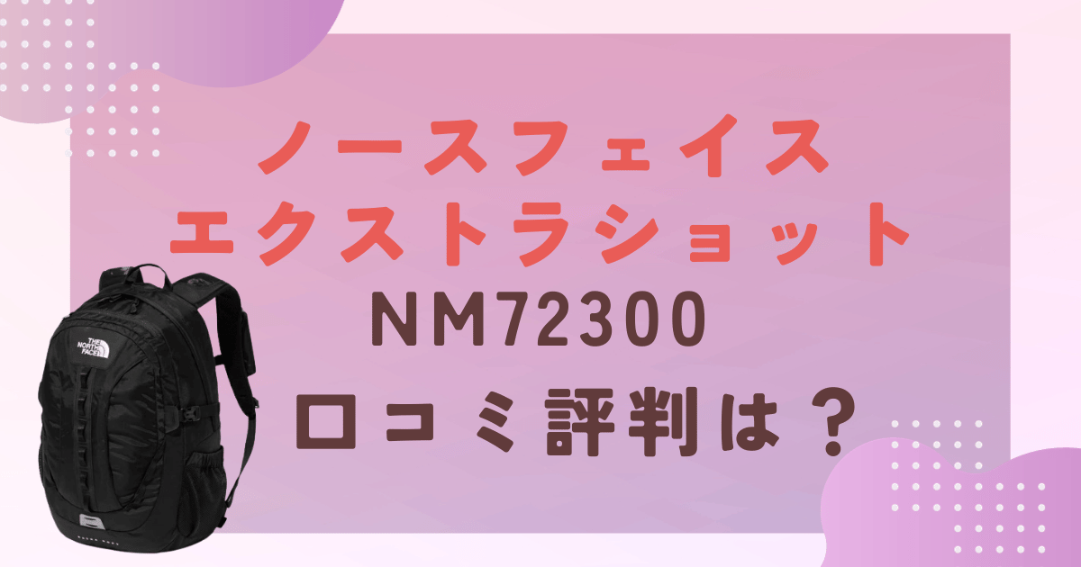 ノースフェイスエクストラショット2023NM72300の口コミ評判をレビュー！