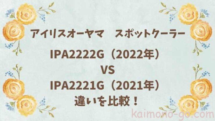 IPA2222GとIPA2221Gの違いを比較!おすすめはどっち?