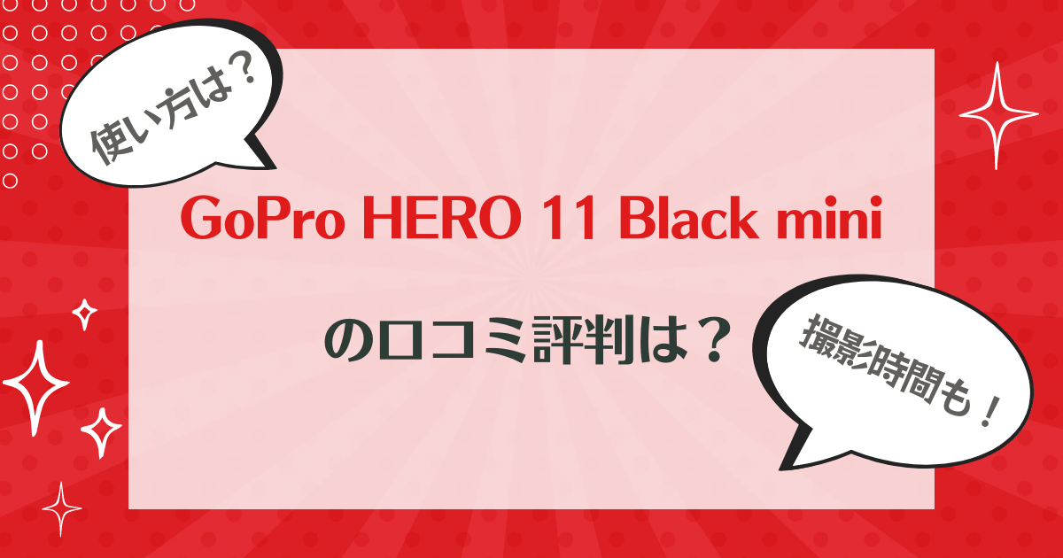 GoPro HERO 11 Black miniの口コミ評判は？使い方や撮影時間についても！